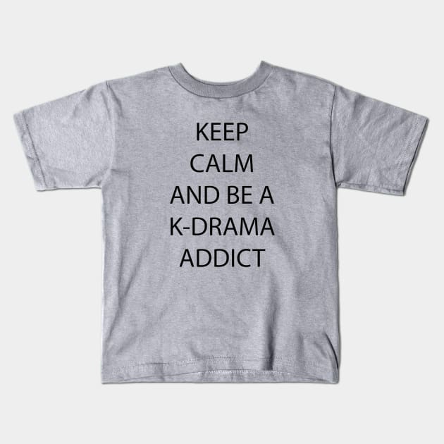 Keep Calm and be a K-Drama Addict Kids T-Shirt by epoliveira